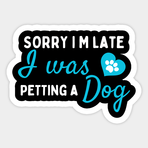 Sorry I M Late I Was Petting A Dog Sticker by BOLTMIDO 